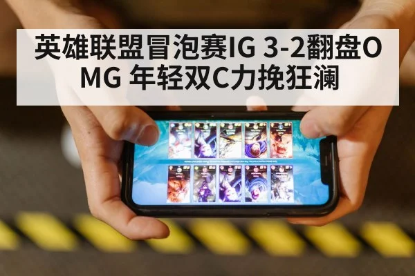 英雄联盟冒泡赛IG 3-2翻盘OMG 年轻双C力挽狂澜
